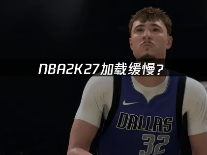 NBA2K27加载缓慢？网络优化与硬件提升完整指南！