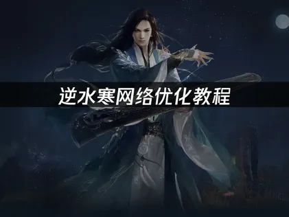 逆水寒网络优化教程全攻略！