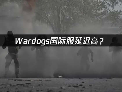 Wardogs加速器推薦：國際服延遲高與網絡優化指南！
