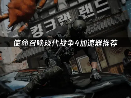 使命召唤现代战争4加速器推荐？网络优化完全指南！
