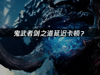 鬼武者劍之道加速器：延遲卡頓網絡優化完全指南！