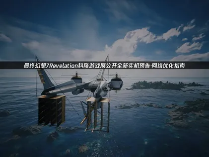 最终幻想7Revelation最新资讯！科隆游戏展公开全新实机预告！