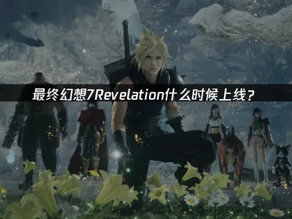 最终幻想7Revelation什么时候上线？2027年春季全球同步发售！