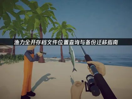 渔力全开How to Fish存档文件位置查询与备份迁移指南！