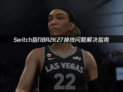 Switch版NBA2K27掉线问题解决指南！