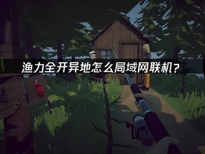 渔力全开How to Fish异地怎么局域网联机？完整解决方案！