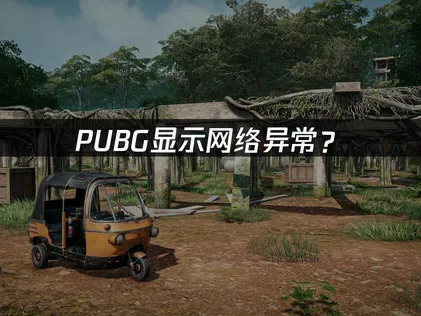 PUBG显示网络异常？原因分析与解决技巧！