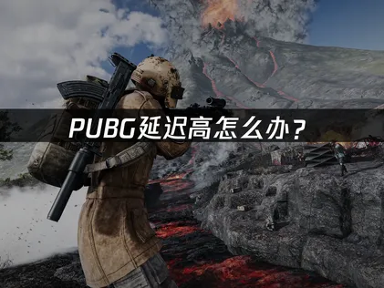 PUBG延迟高怎么办？延迟高问题解决全攻略！