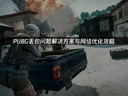 PUBG丢包问题解决方案与网络优化攻略！