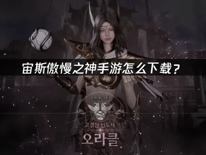 宙斯傲慢之神手游怎么下载？官方渠道与网络优化完整指南！