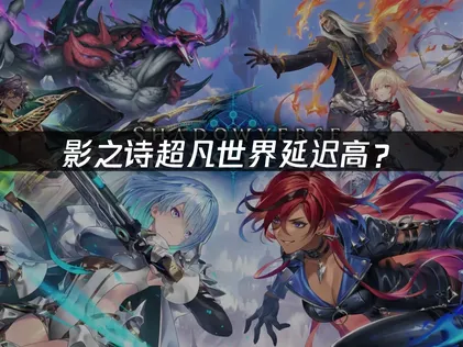 影之诗超凡世界延迟高？网络优化与加速解决方案！