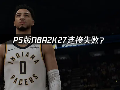 PS版NBA2K27连接失败？原因分析与解决方案！