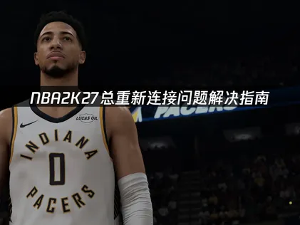 NBA2K27总重新连接问题解决指南！