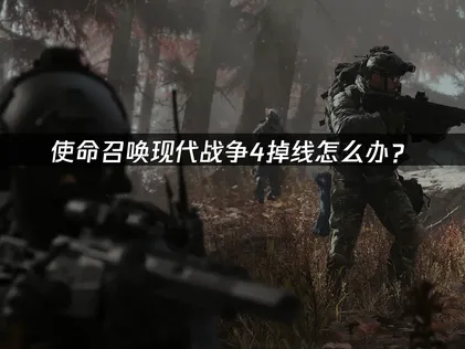 使命召唤现代战争4掉线怎么办？网络优化解决指南！