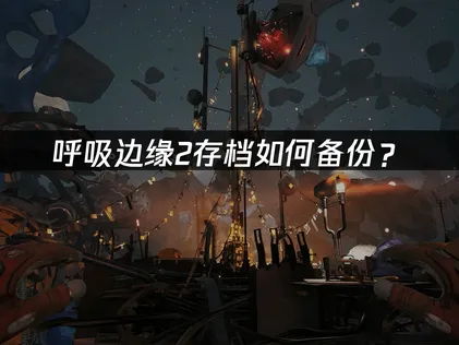 呼吸边缘2存档如何备份？保护游戏进度！