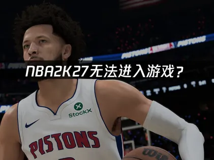 NBA2K27无法进入游戏？原因分析与解决方案！
