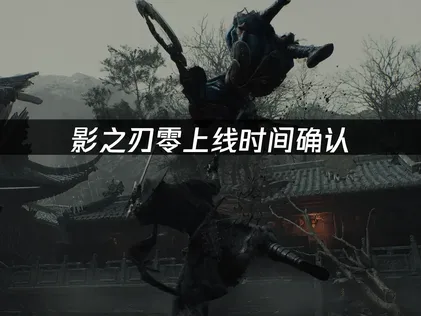 影之刃零上线时间确认：2026年10月29日首发攻略！