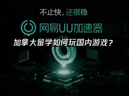 加拿大留学如何玩国内游戏？网络优化解决方案！