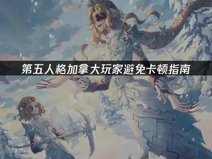 加拿大玩第五人格避免卡顿指南：网络优化技巧！