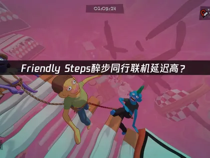 Friendly Steps醉步同行加速器：對抗高連線延遲的網路最佳化對策！