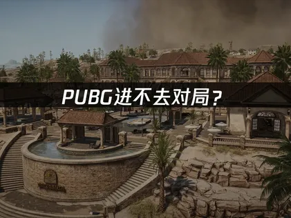 PUBG进不去对局？网络优化与文件修复完全指南！