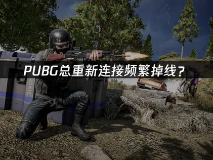 PUBG总重新连接频繁掉线？网络优化解决指南！
