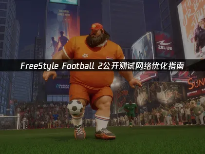 FreeStyle Football 2公开测试网络优化指南！