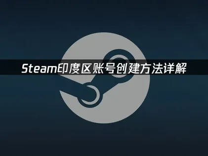 Steam印度区账号创建方法详解？注册流程与网络优化指南！