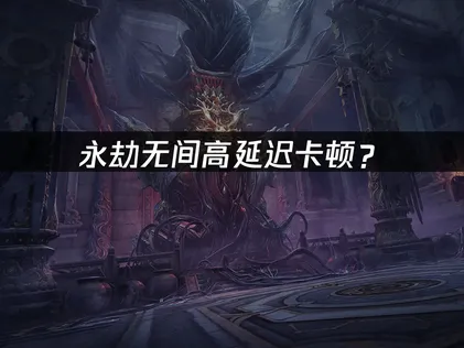 永劫無間加速器連線品質全面優化的終極指南！