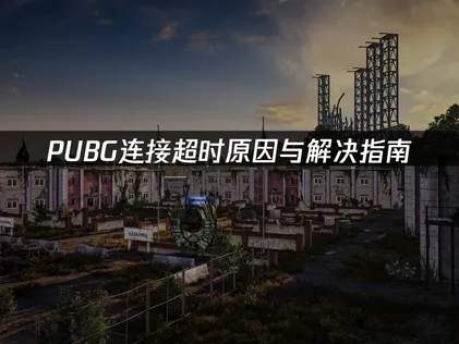 PUBG连接超时原因与解决指南！