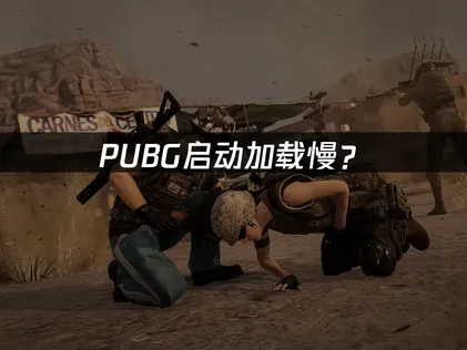 PUBG启动加载慢？网络优化与系统调整完整指南！
