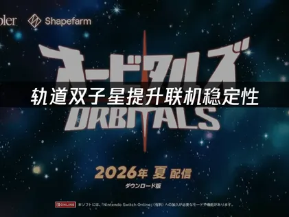 轨道双子星提升联机稳定性？双人协作网络优化指南！