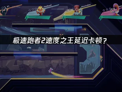極速跑者2速度之王加速器：延遲卡頓優化聯機全攻略！