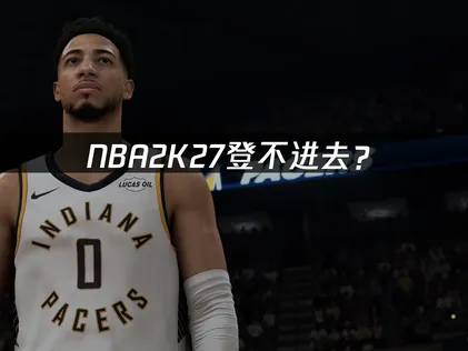NBA2K27登不进去？网络优化解决指南！