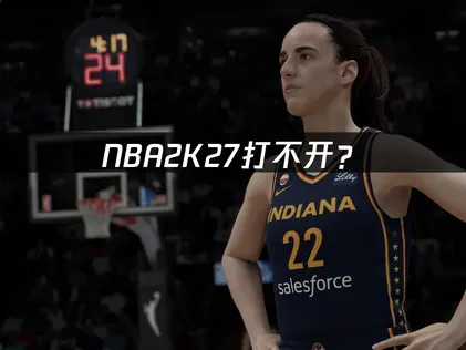 NBA2K27打不开？网络优化与文件修复全攻略！