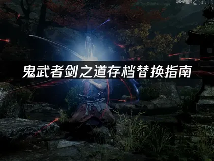 鬼武者剑之道存档替换指南？试玩版转正式版数据衔接方法！