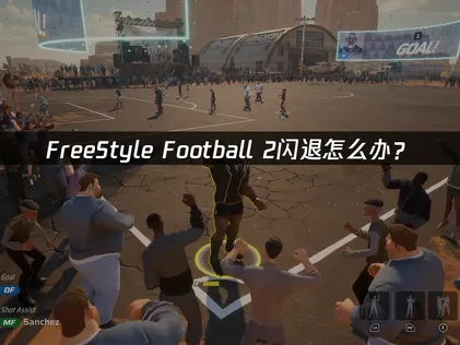 FreeStyle Football 2闪退怎么办？三层排查解决指南！