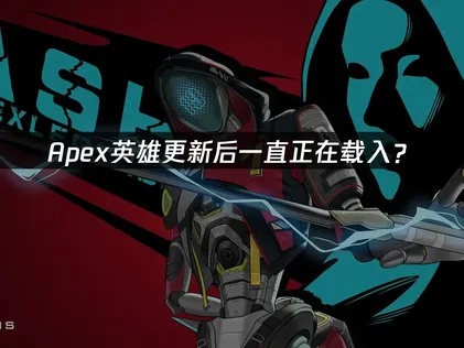 Apex更新后一直正在载入？网络优化与缓存清理指南！
