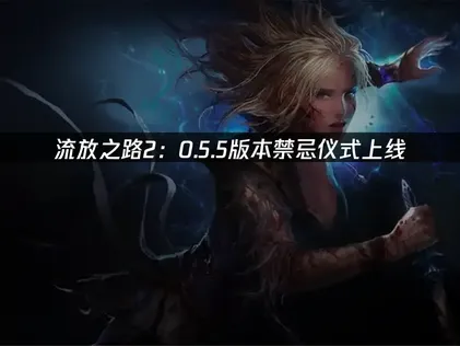流放之路2 0.5.5版本禁忌仪式上线，赛季玩法详解！