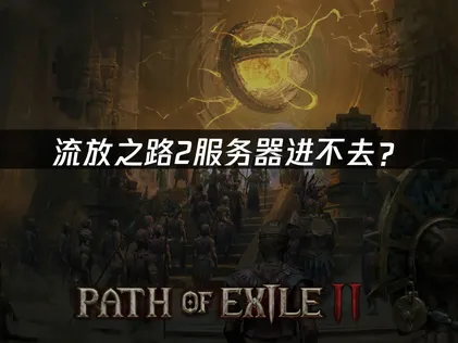 流放之路2服务器进不去？原因排查与网络优化方案！