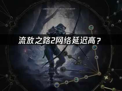 流放之路2网络延迟高？国际服降Ping实用方案！