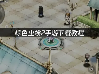 棕色尘埃2手游下载教程：国际服安装指南与网络优化方案！