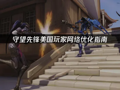 美国玩守望先锋优化网络指南！