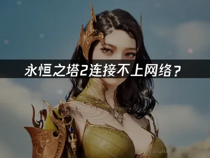 永恒之塔2连接不上网络？原因分析与解决方案！