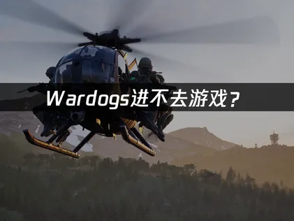 Wardogs进不去游戏？网络连接优化解决方案！