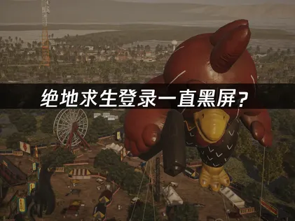 绝地求生登录一直黑屏？网络驱动系统优化全攻略！
