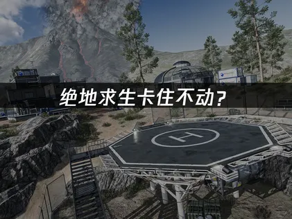 绝地求生卡住不动？网络优化与本机设置解决指南！