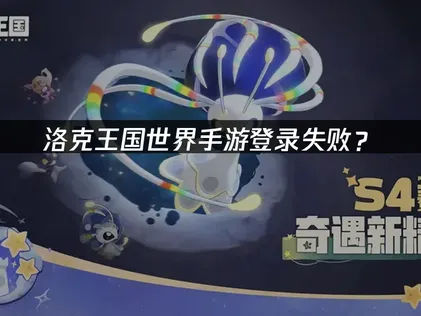 洛克王国世界手游登录失败？网络优化与解决指南！
