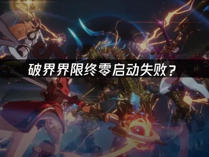 破界界限终零启动失败？三大原因与解决方案！