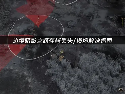 边境暗影之路存档丢失/损坏解决指南！